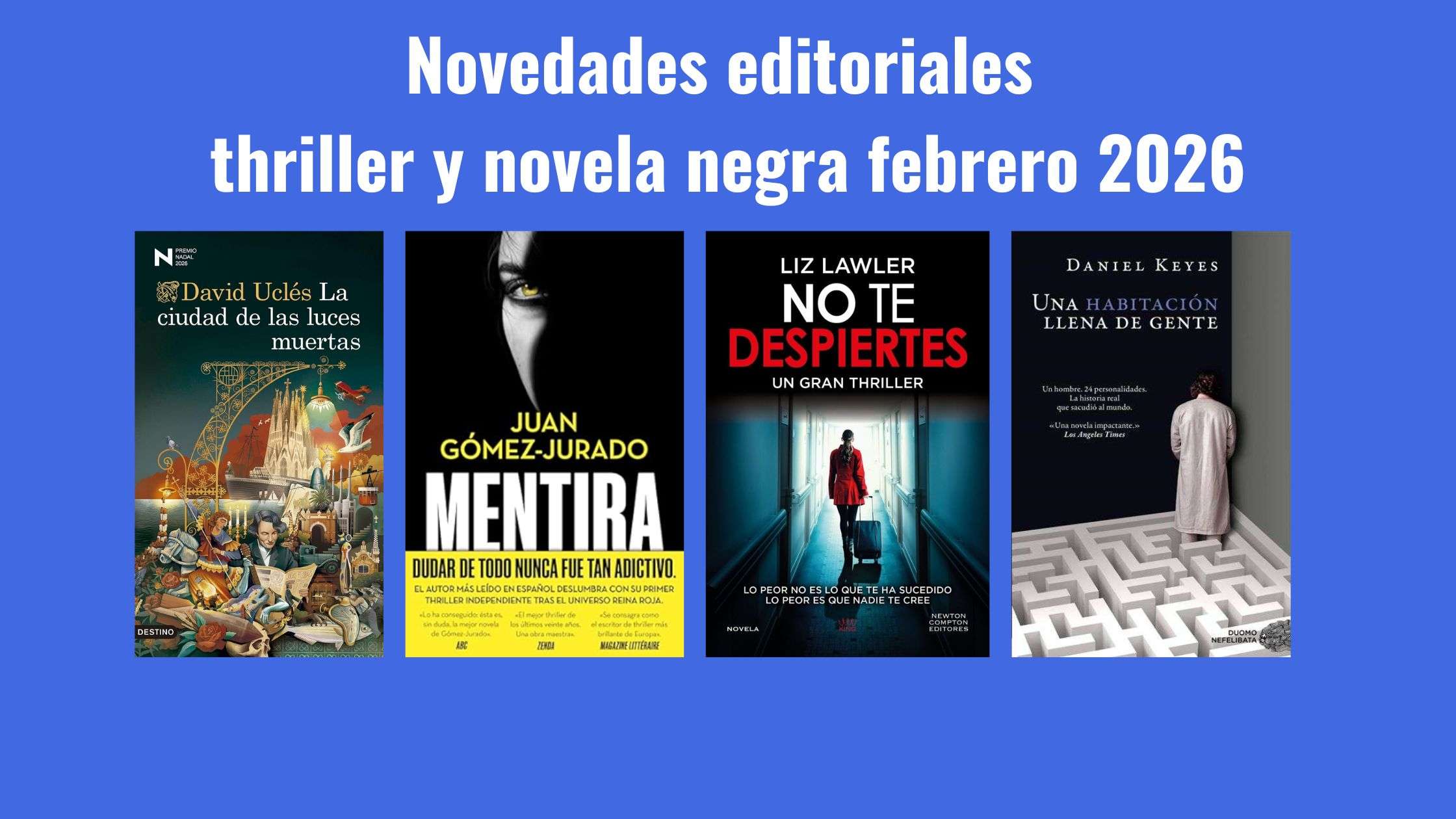 Portadas de La ciudad de las luces Muertas de David Uclés, Mentira de Juan Gómez Jurado, No te despiertes de Liz Lawler y Una habitación llena de gente de Daniel Keyes